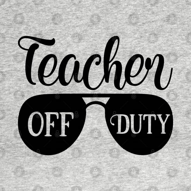 Teacher Off Duty by ChestifyDesigns